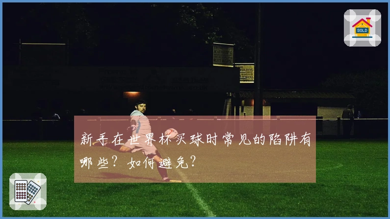 新手在世界杯买球时常见的陷阱有哪些？如何避免？