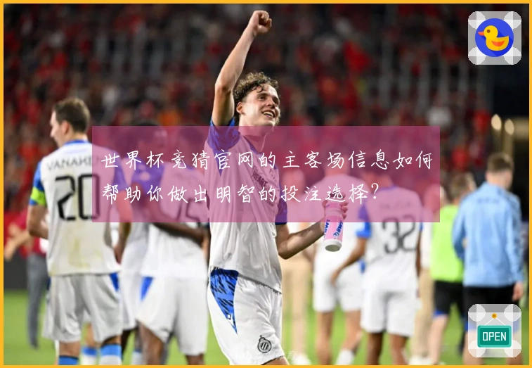 世界杯竞猜官网的主客场信息如何帮助你做出明智的投注选择？